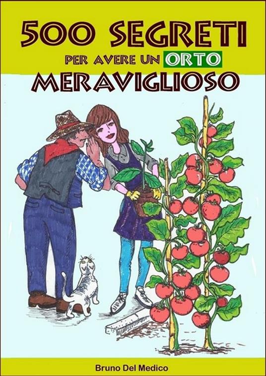 500 segreti per avere un orto meraviglioso - Bruno Del Medico - ebook