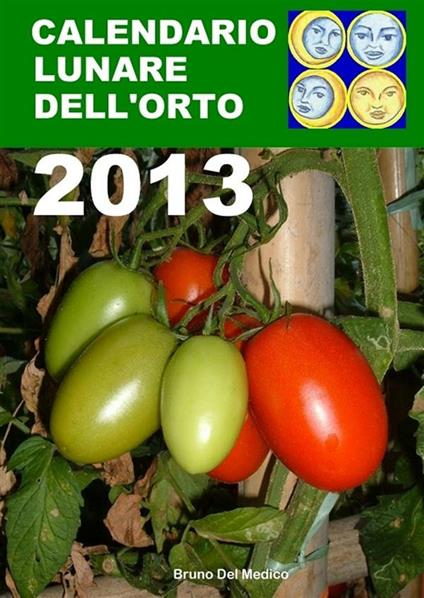 Calendario lunare dell'orto 2013. Tutte le semine secondo le fasi della luna - Bruno Del Medico - ebook