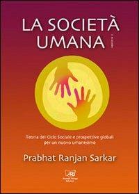 La società umana. Teoria del ciclo sociale e prospettive globali per un nuovo umanesimo - Prabhat Ranjan Sarkar - copertina