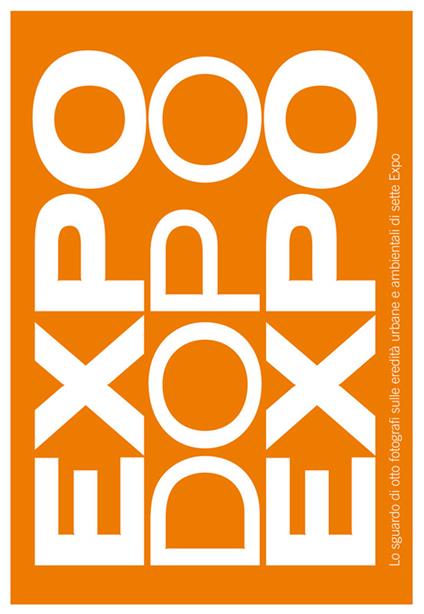 Expo dopo Expo. Lo sguardo di otto fotografi sulle eredità urbane e ambientali di sette Expo. Ediz. illustrata - copertina