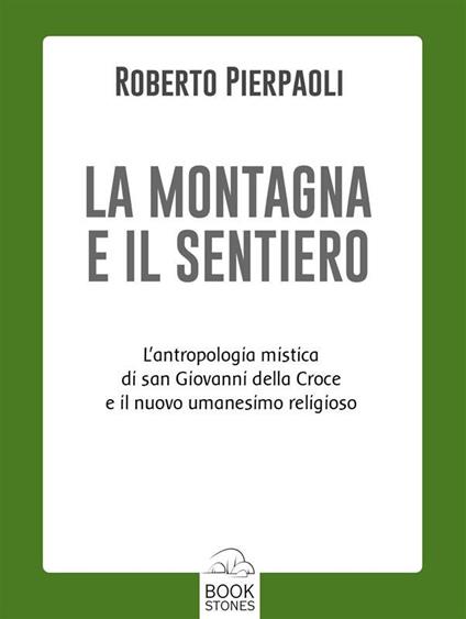 La montagna e il sentiero. L'antropologia mistica di san Giovanni della Croce e il nuovo umanesimo religioso - Roberto Pierpaoli - ebook