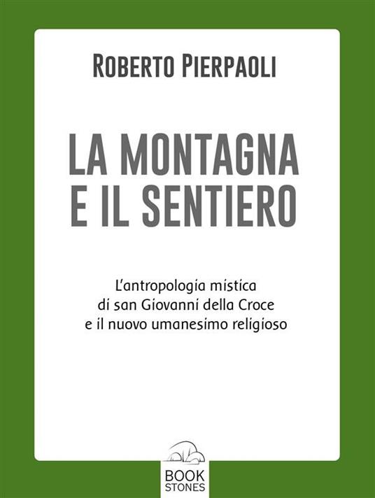 La montagna e il sentiero. L'antropologia mistica di san Giovanni della Croce e il nuovo umanesimo religioso - Roberto Pierpaoli - ebook