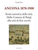 Ancona 1870-1900. Storia narrativa della città. Dalla Comune di Parigi alla crisi di fine secolo
