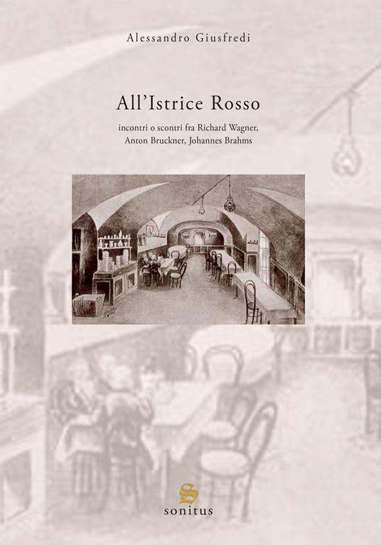 All'Istrice Rosso. Incontri o scontri musicali fra Richard Wagner, Anton Bruckner, Johannes Brahms. Nuova ediz. - Alessandro Giusfredi - copertina