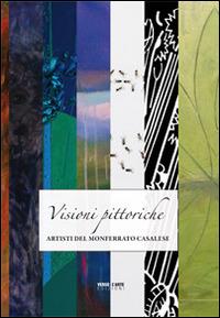 Visioni pittoriche. Artisti del Monferrato Casalese. Ediz. multilingue - Anselmo Villata,Giuliana Romano Bussola - copertina