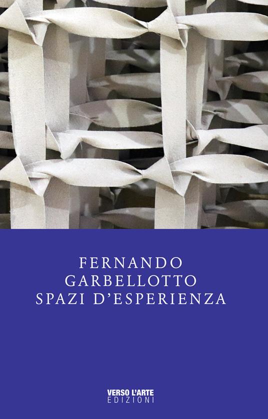 Fernando Garbellotto. Spazi d'esperienza. Catalogo della mostra - Anselmo Villata - copertina