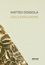 Matteo Dossola. Gold Explosions. Ediz. italiana e inglese