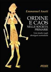 Ordine e caos nelle società primarie. Uno studio sugli aborigeni australiani - Emmanuel Anati - copertina