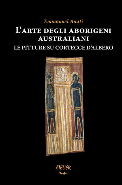 L' arte degli aborigeni australiani. Le pitture su cortecce d'albero - Emmanuel Anati - copertina