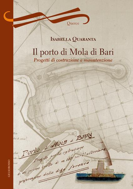 Il porto di Mola di Bari. Progetti di costruzione e manutenzione - Isabella Quaranta - copertina
