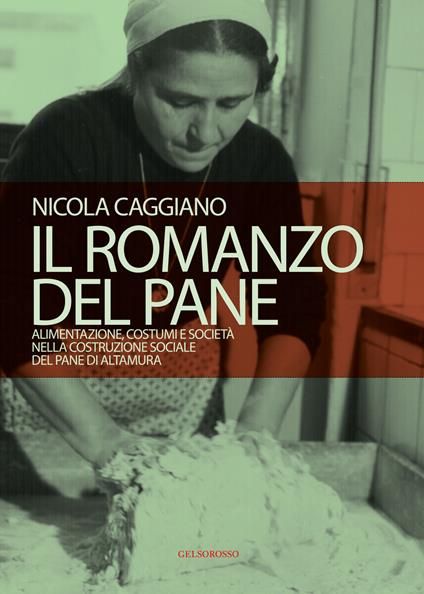 Il romanzo del pane. Alimentazione, costumi e società nella costruzione sociale del pane di Altamura - Nicola Caggiano - copertina