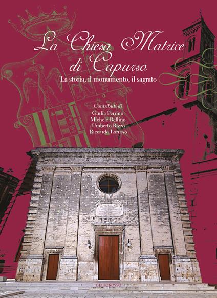 La Chiesa Matrice di Capurso. La storia, il monumento, il sagrato - Michele Bellino,Umberto Rizzo,Riccardo Lorusso - copertina