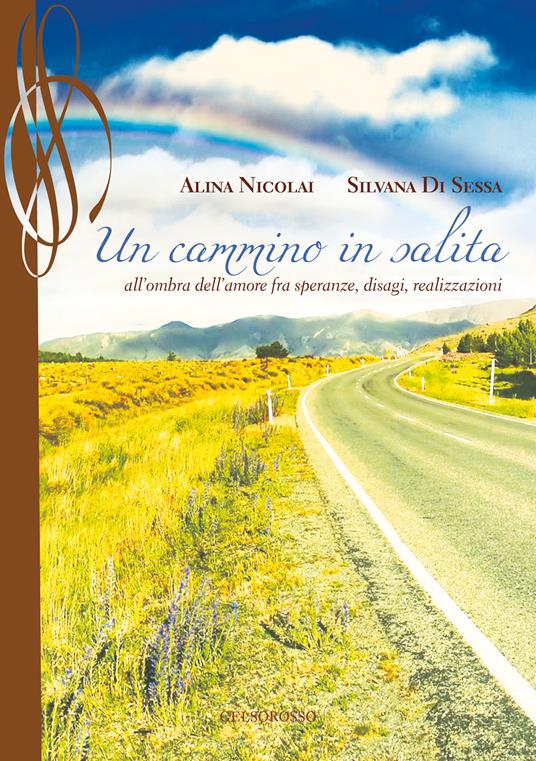 Un cammino in salita. All'ombra dell'amore fra speranze, disagi, realizzazioni - Alina Nicolai,Silvana Di Sessa - copertina