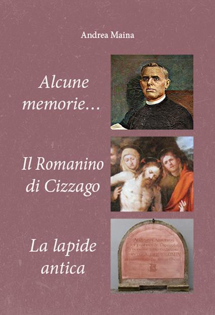 Alcune memorie-Il romanino di Cizzago-La lapide antica - Andrea Maina - copertina