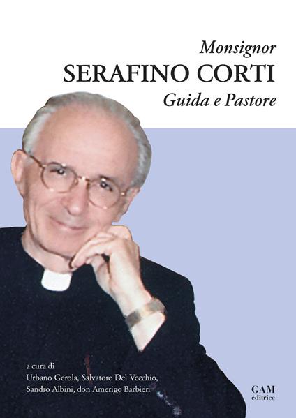 Monsignor Serafino Corti. Guida e Pastore - copertina