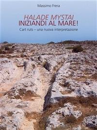 Halade mystai-Iniziandi al mare! Cart ruts, una nuova interpretazione. Ediz. illustrata - Massimo Frera - ebook