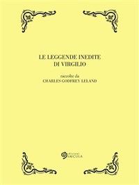 Le leggende inedite di Virgilio - Charles Godfrey Leland,L. Eugenio - ebook