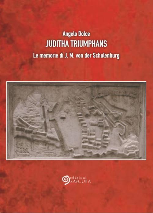 Juditha Triumphans. Le memorie di J.M. von der Schulenburg - Angelo Dolce - copertina