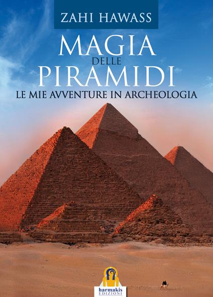 Magia delle piramidi. Le mie avventure in archeologia - Zahi Hawass - copertina