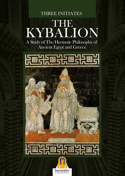 The Kybalion. A study of the hermetic philosophy of Ancient Egypt and Greece - I Tre Iniziati - ebook