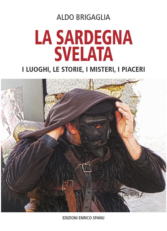 La Sardegna svelata. I luoghi, le storie, i misteri, i piaceri - Aldo Brigaglia - copertina