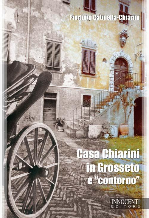 Casa Chiarini in Grosseto e «contorno». Memorie per due generazioni di grossetani (1925-1935) - Pierluigi Catinella-Chiarini - copertina