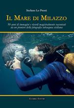 Il mare di Milazzo. 50 anni di immagini e ricordi magistralmente raccontati da un pioniere della fotografia subacquea siciliana. Ediz. illustrata