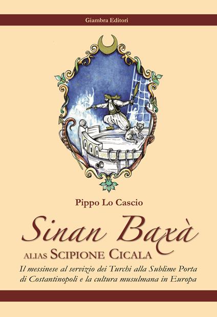 Sinan Baxà. Il messinese al servizio dei turchi alla Sublime Porta di Costantinopoli e la cultura musulmana in Europa - Pippo Lo Cascio - copertina