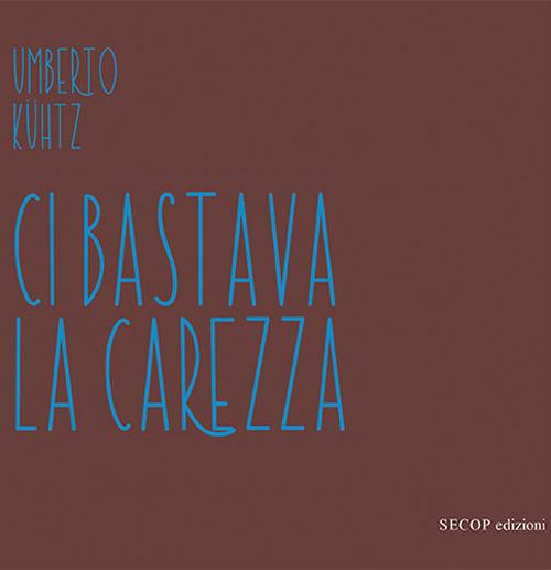 Ci bastava la carezza - Umberto Kühtz - copertina