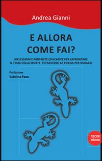 E allora come fai? Riflessioni e prooste educative per affrontare il tema della morte attraverso la poesia per ragazzi. Nuova ediz. - Andrea Gianni - copertina