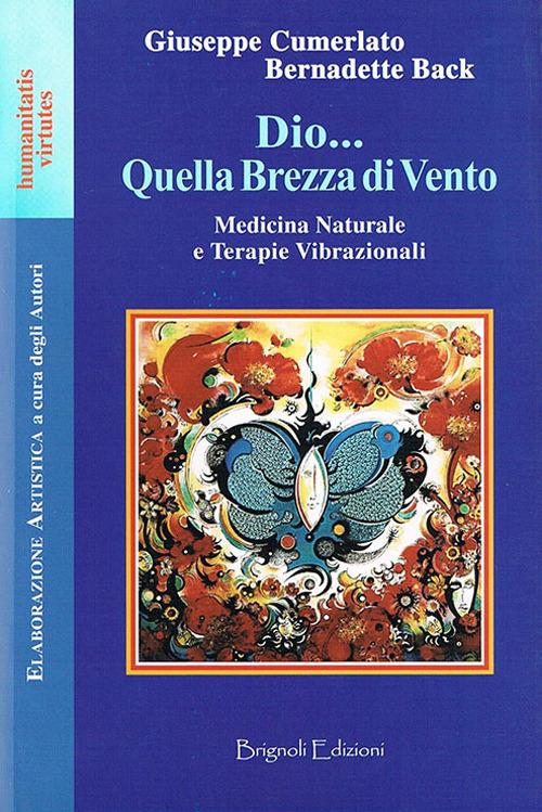 Dio... Quella brezza di vento. Medicina naturale e terapie vibrazionali - Giuseppe Cumerlato,Bernadette Back - copertina