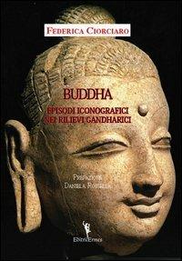Buddha. Episodi iconografici nei rilievi Gandharici - Federica Ciorciaro - copertina