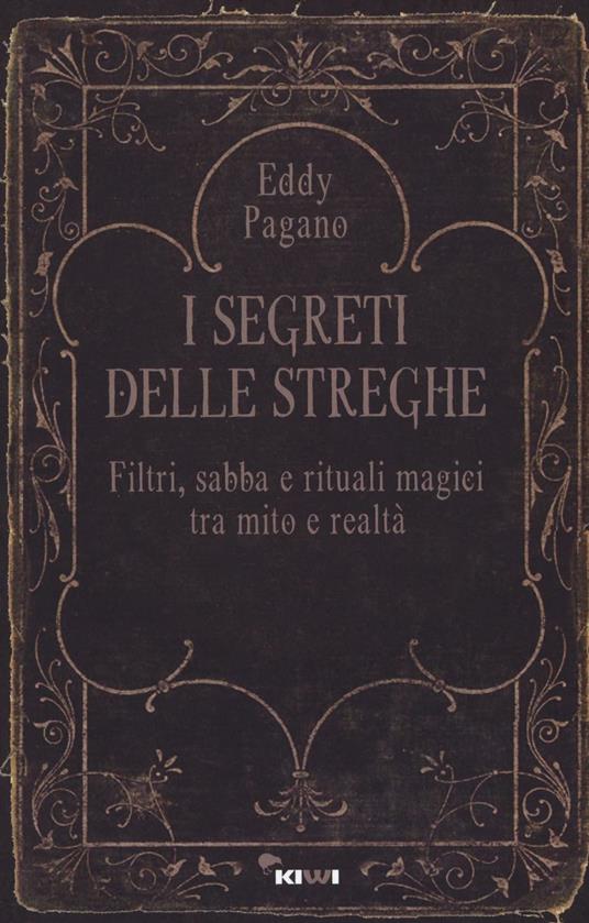 I segreti delle streghe. Filtri, sabba e rituali magici tra mito e realtà - Pagano Eddy - copertina