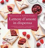 Lettere d'amore in dispensa. 10 ingredienti afrodisiaci, 10 menu romantici, 10 appassionate lettere d'amore