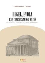 Hegel, Evola e la conoscenza del divino. Studi sulla teosofia platonico-ermetica
