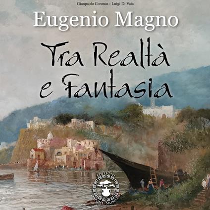 Eugenio Magno. Tra realtà e fantasia. Ediz. a colori - Gianpaolo Coronas,Luigi Di Vaia - copertina