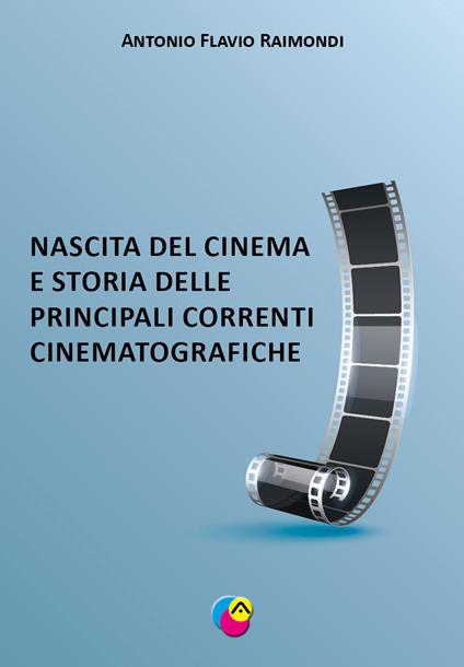 Nascita del cinema e storia delle principali correnti cinematografiche. Nuova ediz. - Antonio Flavio Raimondi - copertina