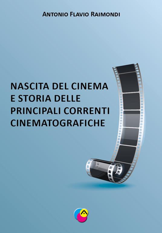 Nascita del cinema e storia delle principali correnti cinematografiche. Nuova ediz. - Antonio Flavio Raimondi - copertina