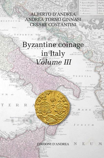 Byzantine coinage in Italy. Vol. 3 - Alberto D'Andrea,Andrea Torno Ginnasi - copertina