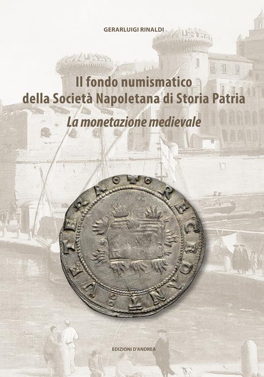 Il fondo numismatico della Società Napoletana di Storia Patria. La monetazione medievale - Gerarluigi Rinaldi - copertina