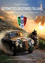 Automotoclub storico italiano. Una storia di passione lunga cinquant'anni 1966-2016