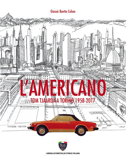 L'americano. Tom Tjaarda a Torino 1958-2017 - Giosuè Boetto Cohen - copertina