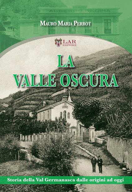 La valle oscura. Storia della Val Germanasca dalle origini ad oggi - Mauro Maria Perrot - copertina