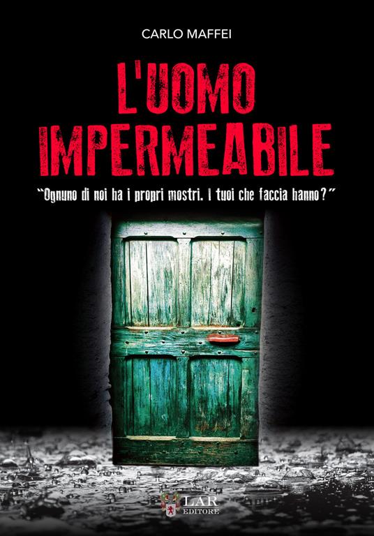 L'uomo impermeabile. «Ognuno di noi ha i propri mostri. I tuoi che faccia hanno?» - Carlo Maffei - copertina