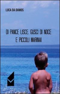 Di pance lisce, gusci di noce e piccoli marinai - Luca Da Damos - copertina