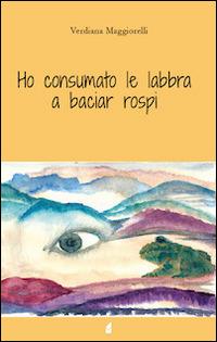 Ho consumato le labbra a baciar rospi - Verdiana Maggiorelli - copertina
