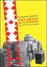 Dalla Sicilia al Canada. Storia di Francesca emigrata - Giambattista Rapisarda - copertina