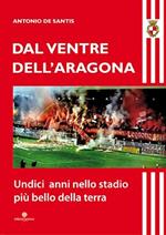Dal ventre dell'Aragona. Undici anni nello stadio più bello della terra