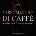 60 sfumature di caffè. Aromi da gustare e frasi da assaporare
