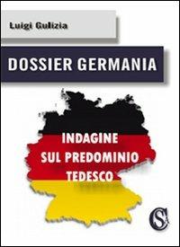 Dossier Germania. Indagine sul predominio tedesco - Luigi Gulizia - copertina